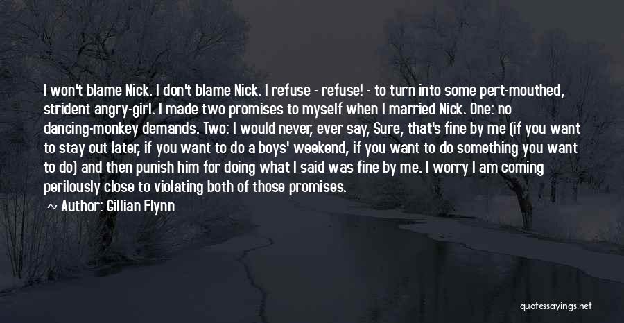 Gillian Flynn Quotes: I Won't Blame Nick. I Don't Blame Nick. I Refuse - Refuse! - To Turn Into Some Pert-mouthed, Strident Angry-girl.