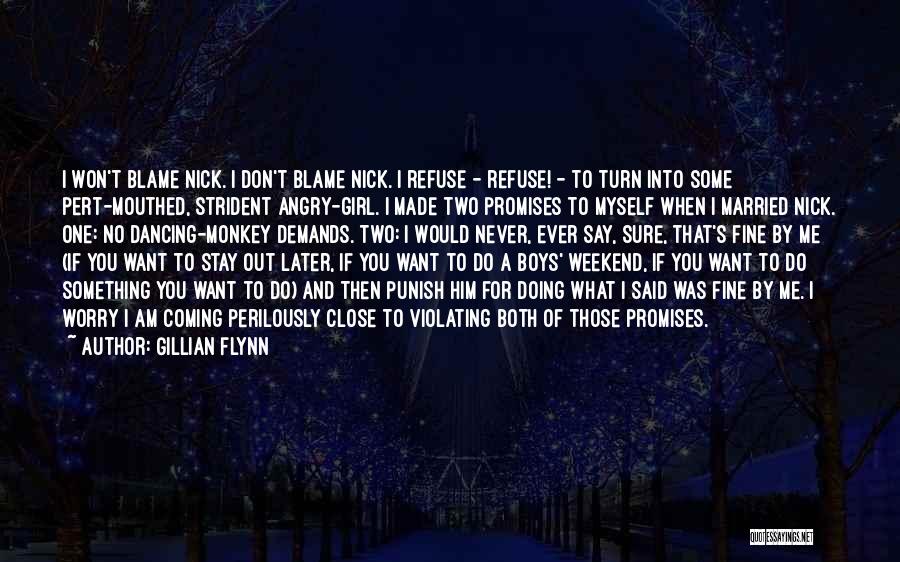 Gillian Flynn Quotes: I Won't Blame Nick. I Don't Blame Nick. I Refuse - Refuse! - To Turn Into Some Pert-mouthed, Strident Angry-girl.