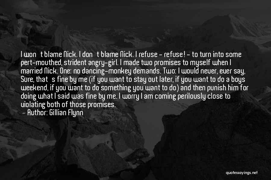 Gillian Flynn Quotes: I Won't Blame Nick. I Don't Blame Nick. I Refuse - Refuse! - To Turn Into Some Pert-mouthed, Strident Angry-girl.