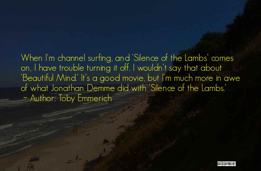 Toby Emmerich Quotes: When I'm Channel Surfing, And 'silence Of The Lambs' Comes On, I Have Trouble Turning It Off. I Wouldn't Say