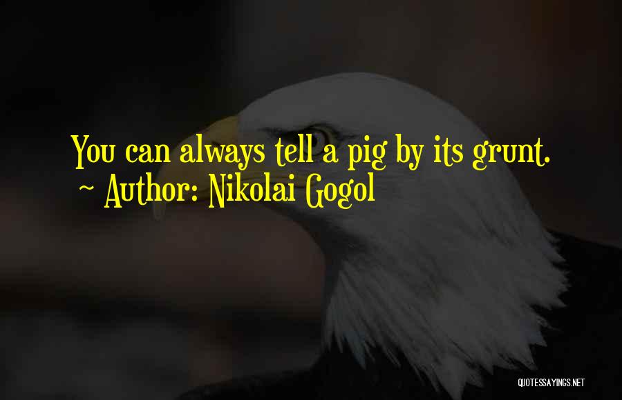 Nikolai Gogol Quotes: You Can Always Tell A Pig By Its Grunt.