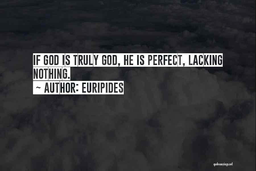Euripides Quotes: If God Is Truly God, He Is Perfect, Lacking Nothing.