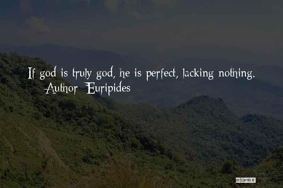 Euripides Quotes: If God Is Truly God, He Is Perfect, Lacking Nothing.