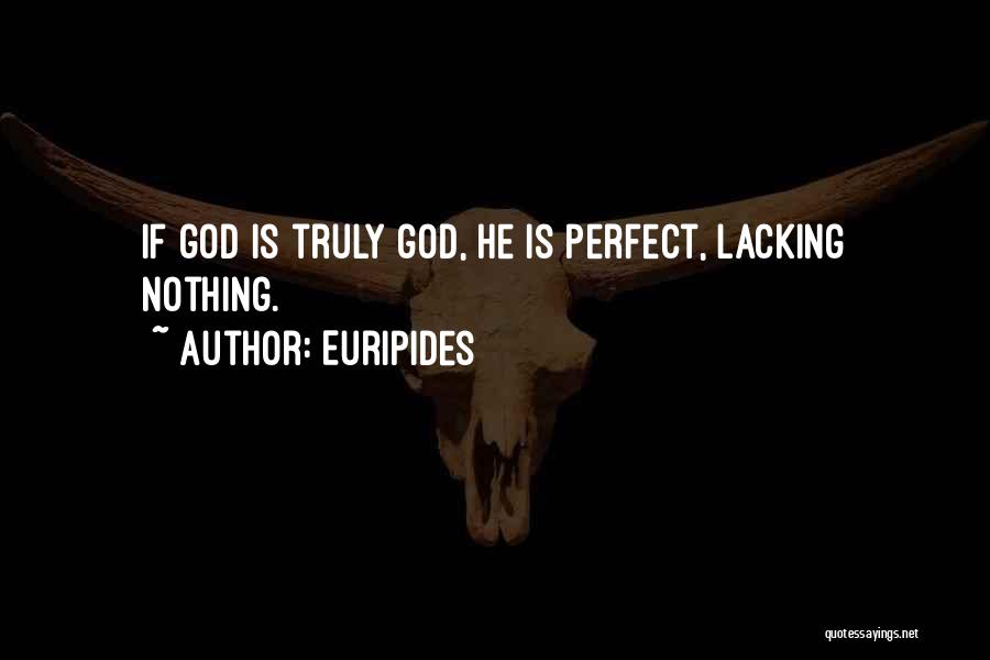 Euripides Quotes: If God Is Truly God, He Is Perfect, Lacking Nothing.