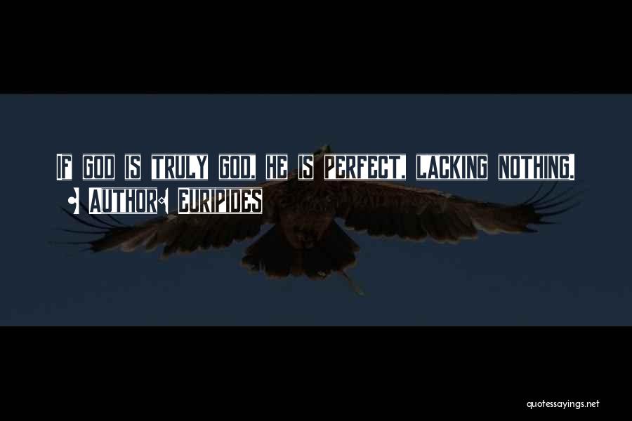 Euripides Quotes: If God Is Truly God, He Is Perfect, Lacking Nothing.