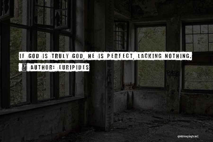 Euripides Quotes: If God Is Truly God, He Is Perfect, Lacking Nothing.
