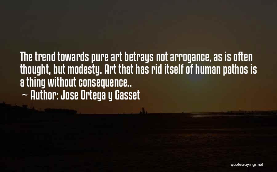 Jose Ortega Y Gasset Quotes: The Trend Towards Pure Art Betrays Not Arrogance, As Is Often Thought, But Modesty. Art That Has Rid Itself Of