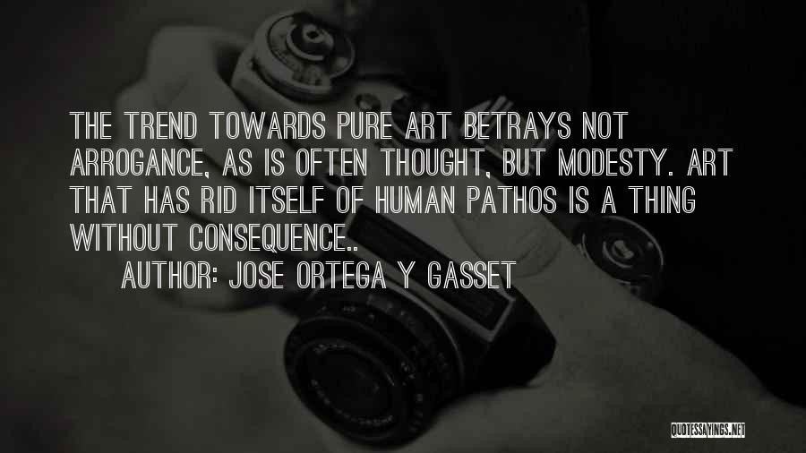 Jose Ortega Y Gasset Quotes: The Trend Towards Pure Art Betrays Not Arrogance, As Is Often Thought, But Modesty. Art That Has Rid Itself Of