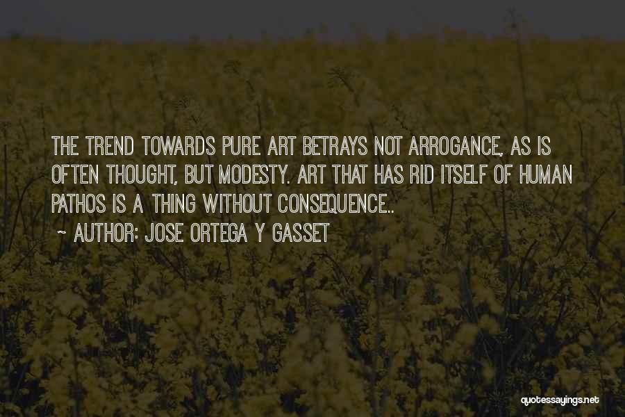 Jose Ortega Y Gasset Quotes: The Trend Towards Pure Art Betrays Not Arrogance, As Is Often Thought, But Modesty. Art That Has Rid Itself Of