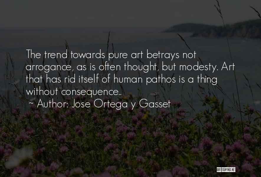 Jose Ortega Y Gasset Quotes: The Trend Towards Pure Art Betrays Not Arrogance, As Is Often Thought, But Modesty. Art That Has Rid Itself Of