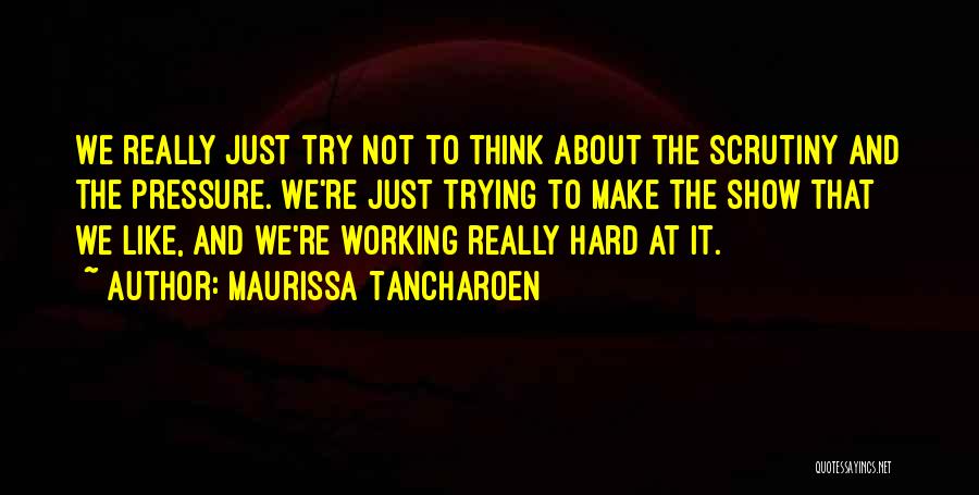 Maurissa Tancharoen Quotes: We Really Just Try Not To Think About The Scrutiny And The Pressure. We're Just Trying To Make The Show