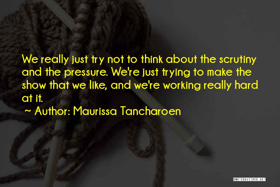 Maurissa Tancharoen Quotes: We Really Just Try Not To Think About The Scrutiny And The Pressure. We're Just Trying To Make The Show