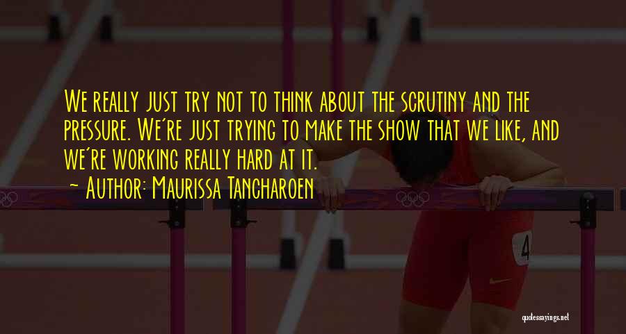 Maurissa Tancharoen Quotes: We Really Just Try Not To Think About The Scrutiny And The Pressure. We're Just Trying To Make The Show