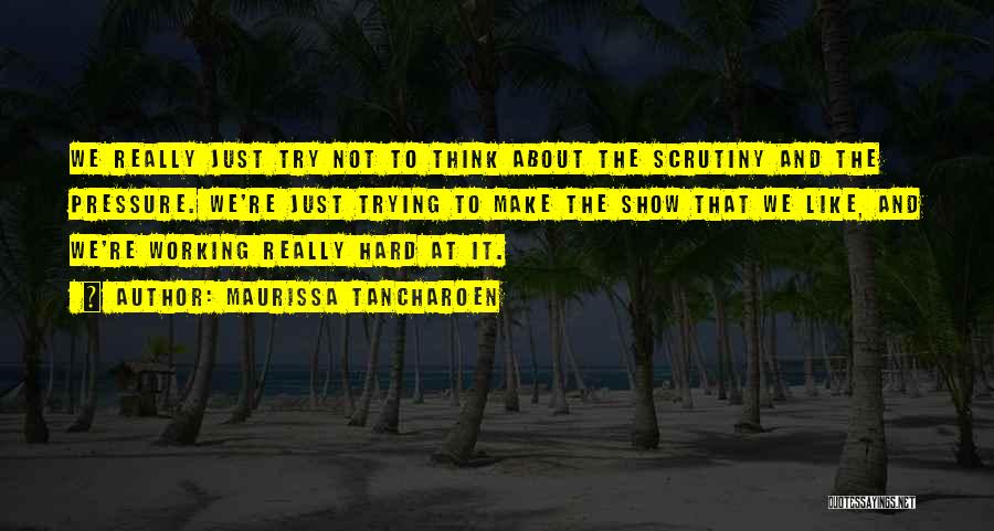 Maurissa Tancharoen Quotes: We Really Just Try Not To Think About The Scrutiny And The Pressure. We're Just Trying To Make The Show