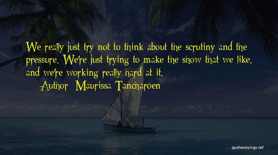 Maurissa Tancharoen Quotes: We Really Just Try Not To Think About The Scrutiny And The Pressure. We're Just Trying To Make The Show