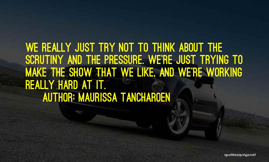 Maurissa Tancharoen Quotes: We Really Just Try Not To Think About The Scrutiny And The Pressure. We're Just Trying To Make The Show