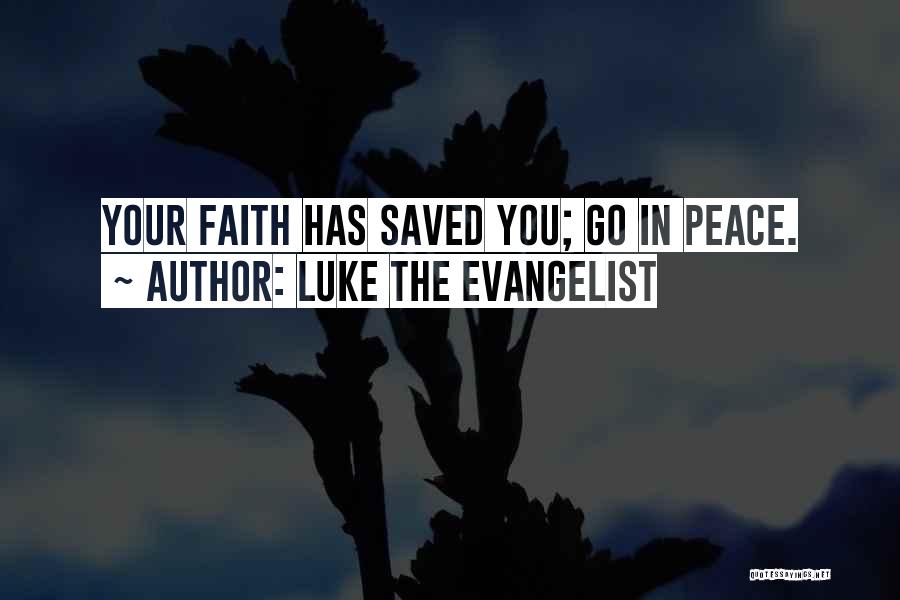 Luke The Evangelist Quotes: Your Faith Has Saved You; Go In Peace.