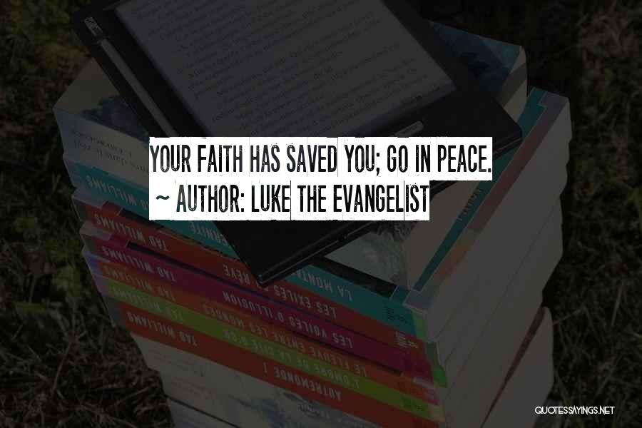 Luke The Evangelist Quotes: Your Faith Has Saved You; Go In Peace.