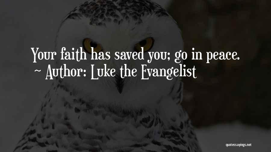 Luke The Evangelist Quotes: Your Faith Has Saved You; Go In Peace.