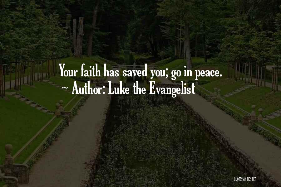 Luke The Evangelist Quotes: Your Faith Has Saved You; Go In Peace.