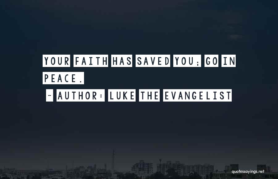 Luke The Evangelist Quotes: Your Faith Has Saved You; Go In Peace.