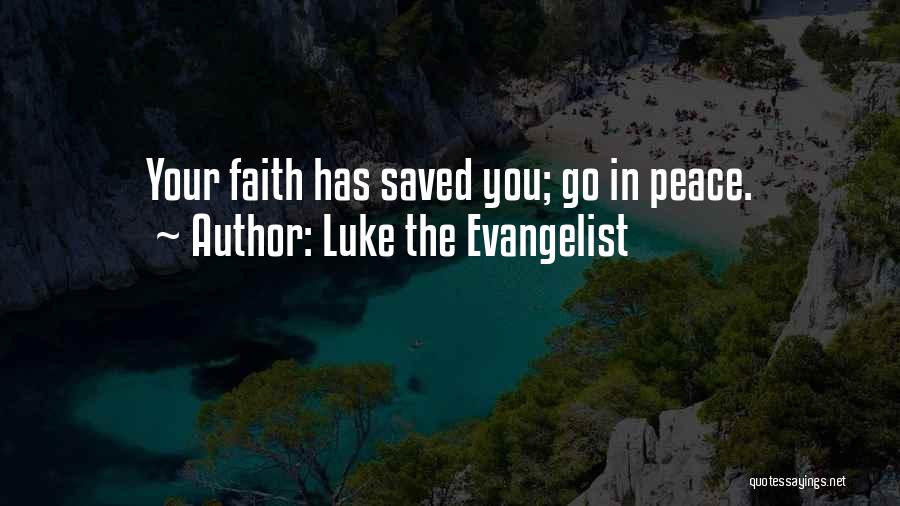 Luke The Evangelist Quotes: Your Faith Has Saved You; Go In Peace.
