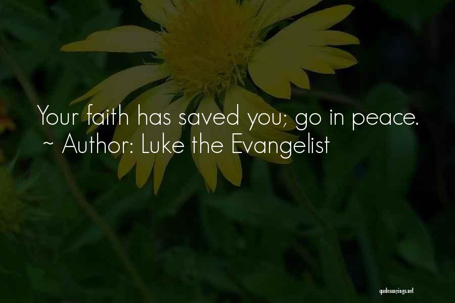 Luke The Evangelist Quotes: Your Faith Has Saved You; Go In Peace.