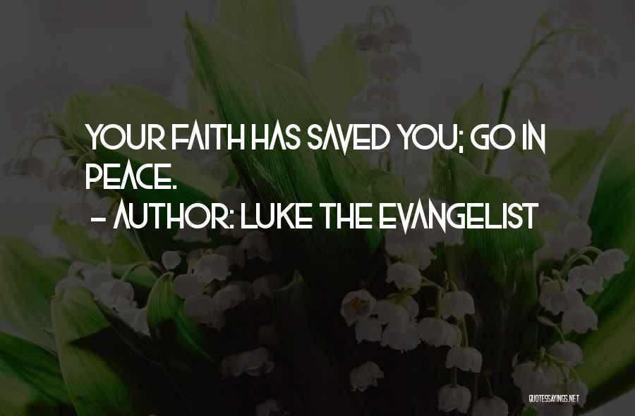 Luke The Evangelist Quotes: Your Faith Has Saved You; Go In Peace.