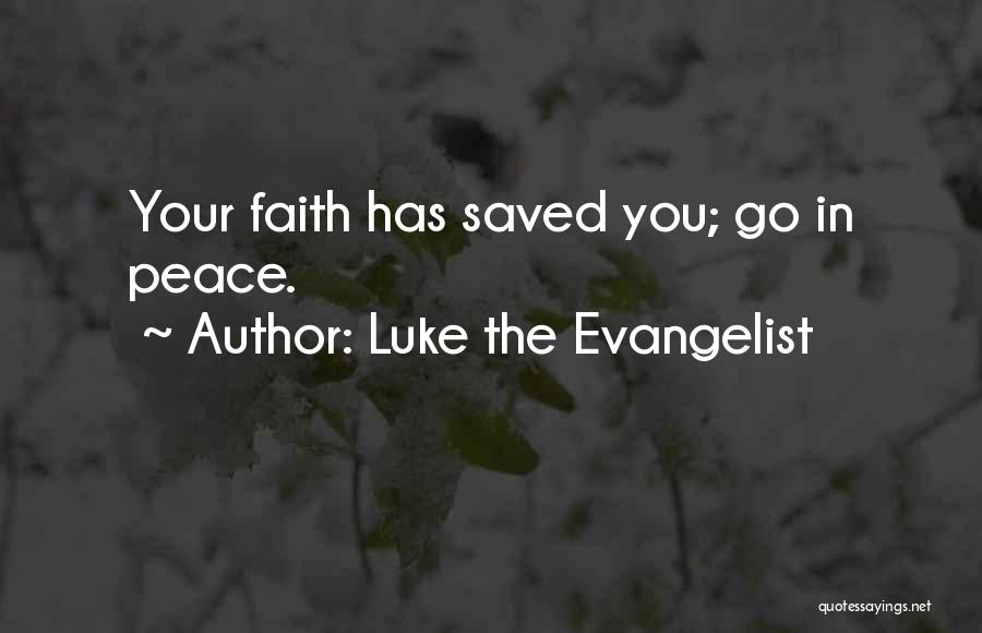 Luke The Evangelist Quotes: Your Faith Has Saved You; Go In Peace.