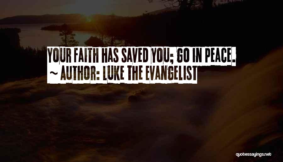 Luke The Evangelist Quotes: Your Faith Has Saved You; Go In Peace.