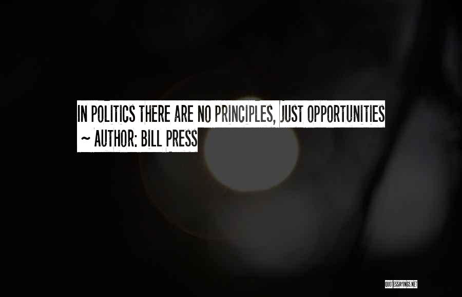 Bill Press Quotes: In Politics There Are No Principles, Just Opportunities