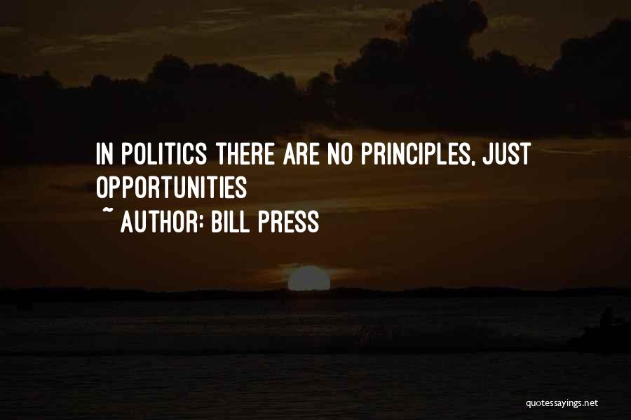 Bill Press Quotes: In Politics There Are No Principles, Just Opportunities