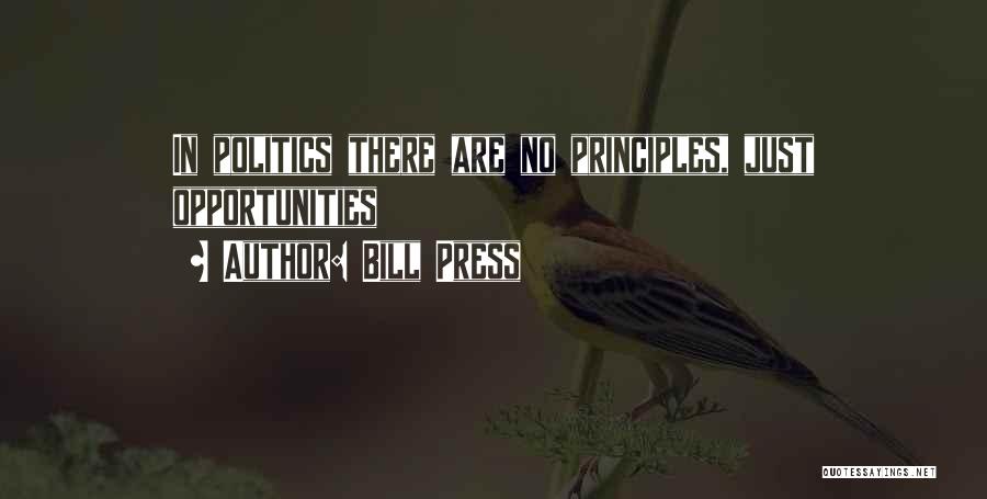 Bill Press Quotes: In Politics There Are No Principles, Just Opportunities