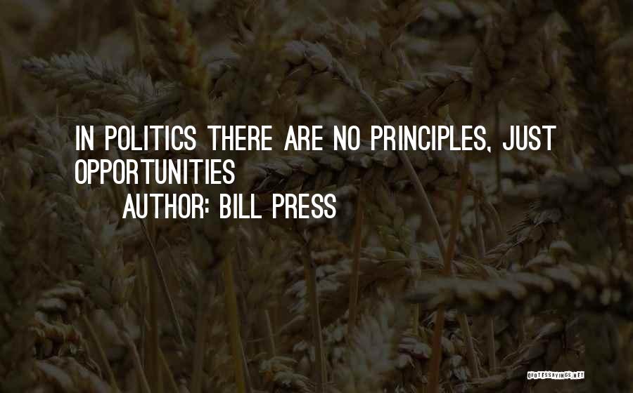 Bill Press Quotes: In Politics There Are No Principles, Just Opportunities