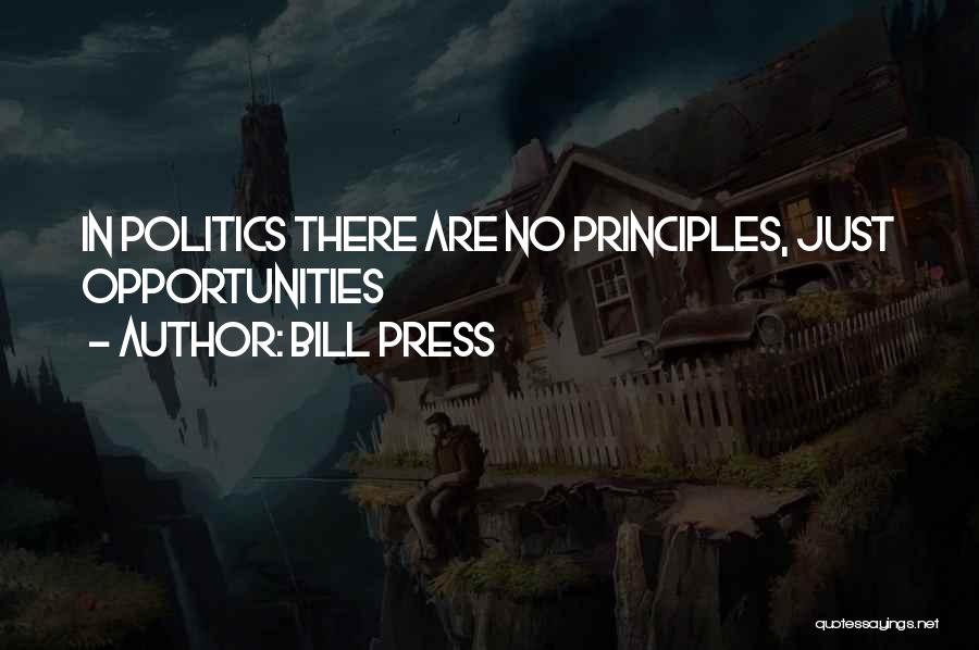 Bill Press Quotes: In Politics There Are No Principles, Just Opportunities