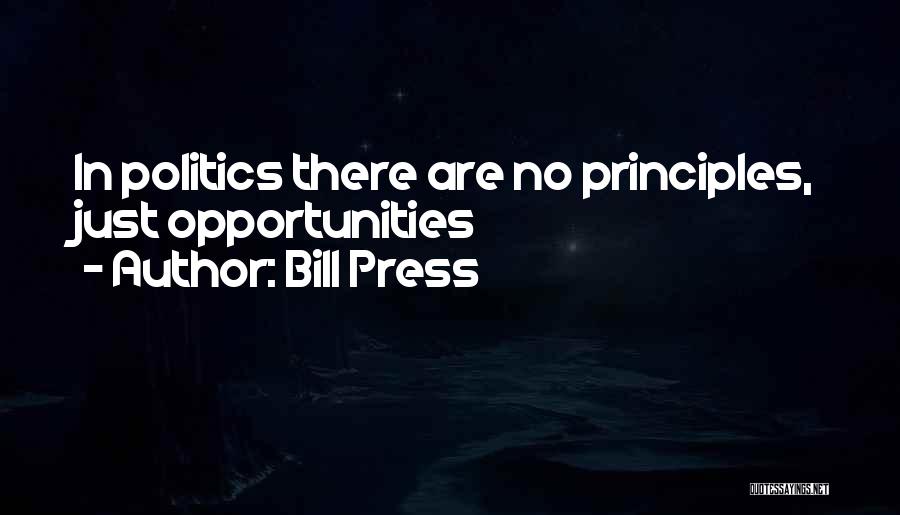 Bill Press Quotes: In Politics There Are No Principles, Just Opportunities