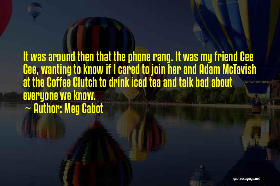 Meg Cabot Quotes: It Was Around Then That The Phone Rang. It Was My Friend Cee Cee, Wanting To Know If I Cared