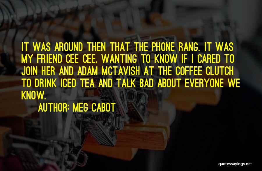 Meg Cabot Quotes: It Was Around Then That The Phone Rang. It Was My Friend Cee Cee, Wanting To Know If I Cared