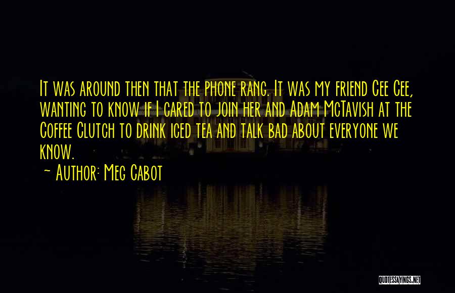 Meg Cabot Quotes: It Was Around Then That The Phone Rang. It Was My Friend Cee Cee, Wanting To Know If I Cared