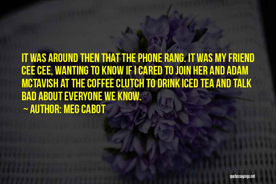 Meg Cabot Quotes: It Was Around Then That The Phone Rang. It Was My Friend Cee Cee, Wanting To Know If I Cared