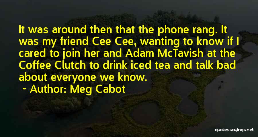 Meg Cabot Quotes: It Was Around Then That The Phone Rang. It Was My Friend Cee Cee, Wanting To Know If I Cared