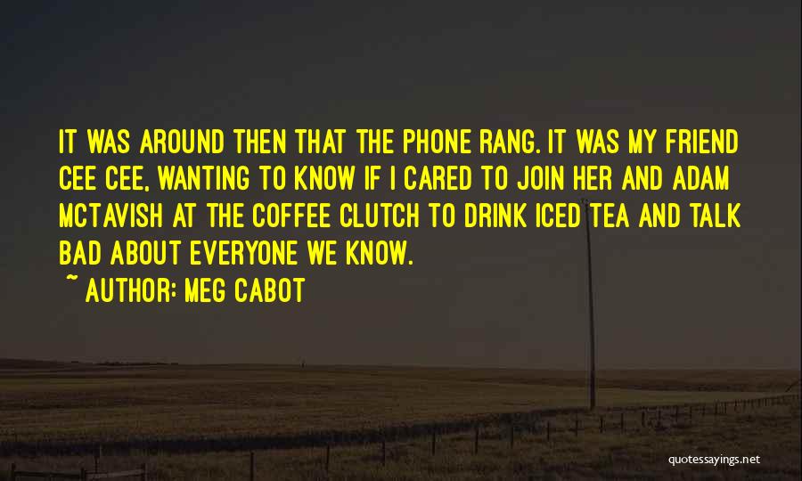 Meg Cabot Quotes: It Was Around Then That The Phone Rang. It Was My Friend Cee Cee, Wanting To Know If I Cared