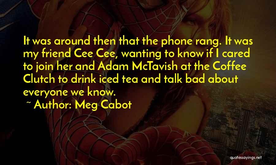 Meg Cabot Quotes: It Was Around Then That The Phone Rang. It Was My Friend Cee Cee, Wanting To Know If I Cared