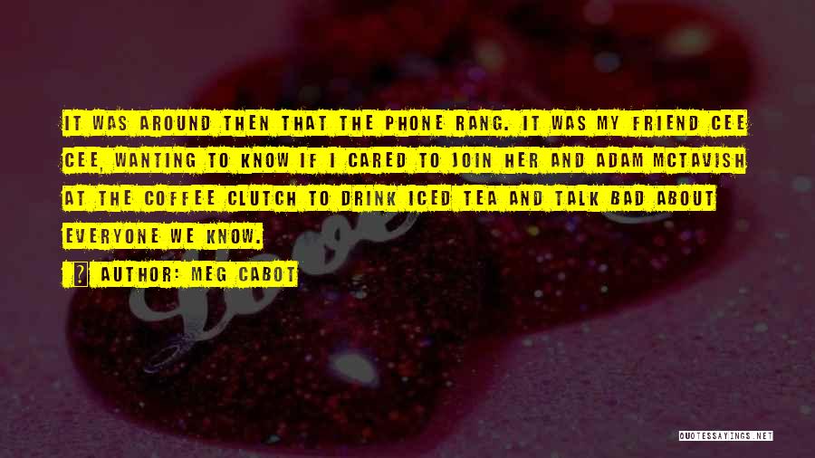 Meg Cabot Quotes: It Was Around Then That The Phone Rang. It Was My Friend Cee Cee, Wanting To Know If I Cared