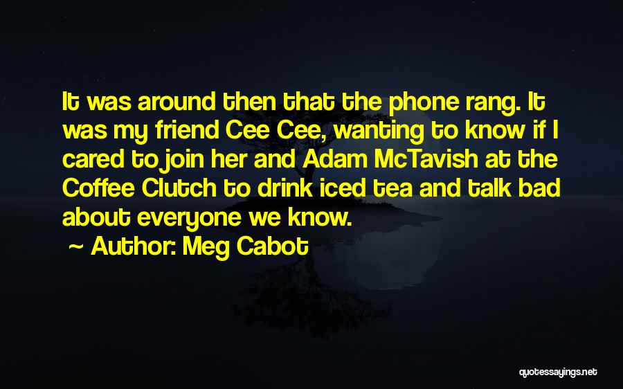 Meg Cabot Quotes: It Was Around Then That The Phone Rang. It Was My Friend Cee Cee, Wanting To Know If I Cared