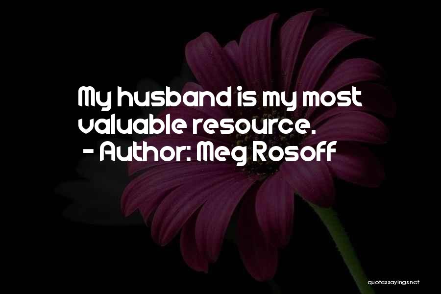 Meg Rosoff Quotes: My Husband Is My Most Valuable Resource.