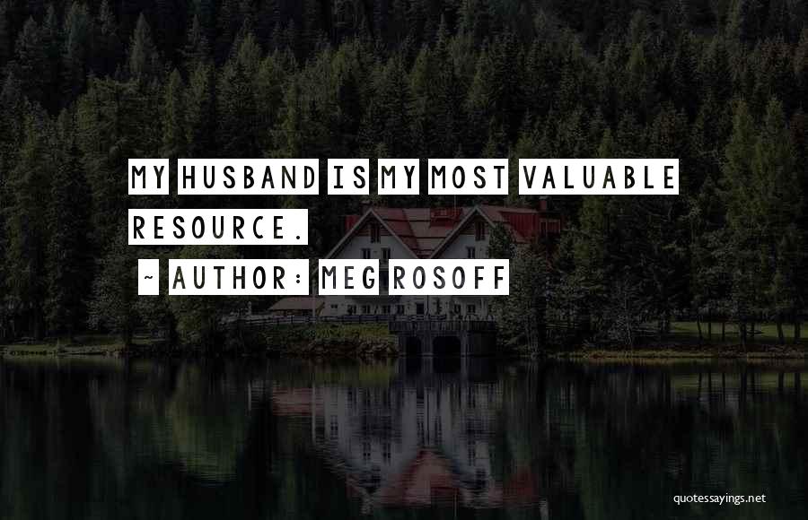 Meg Rosoff Quotes: My Husband Is My Most Valuable Resource.
