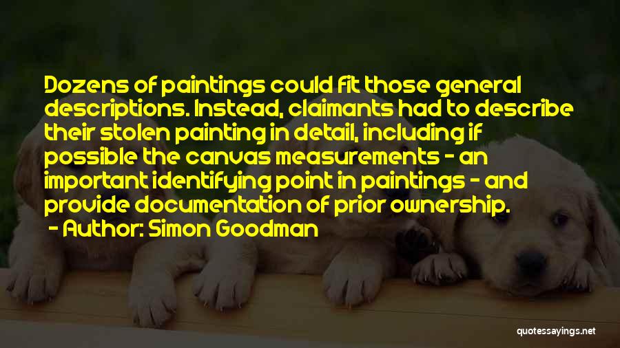 Simon Goodman Quotes: Dozens Of Paintings Could Fit Those General Descriptions. Instead, Claimants Had To Describe Their Stolen Painting In Detail, Including If