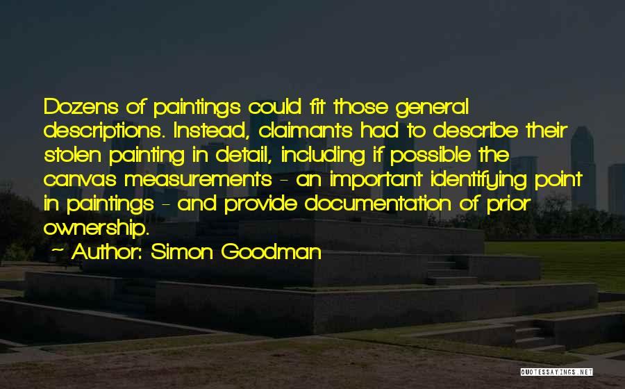 Simon Goodman Quotes: Dozens Of Paintings Could Fit Those General Descriptions. Instead, Claimants Had To Describe Their Stolen Painting In Detail, Including If