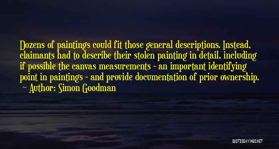 Simon Goodman Quotes: Dozens Of Paintings Could Fit Those General Descriptions. Instead, Claimants Had To Describe Their Stolen Painting In Detail, Including If